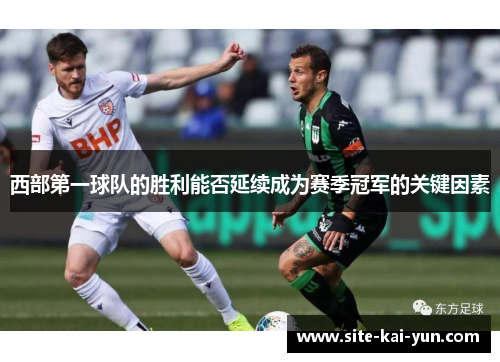 西部第一球队的胜利能否延续成为赛季冠军的关键因素