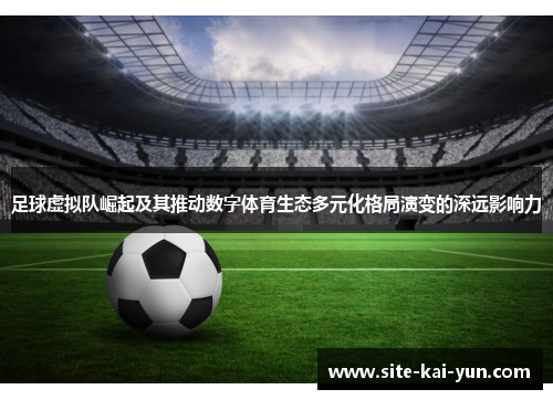 足球虚拟队崛起及其推动数字体育生态多元化格局演变的深远影响力