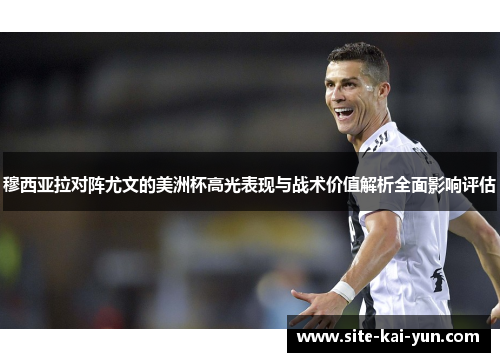 穆西亚拉对阵尤文的美洲杯高光表现与战术价值解析全面影响评估 穆西亚拉对阵尤文的美洲杯高光表现与战术价值解析全面影响评估