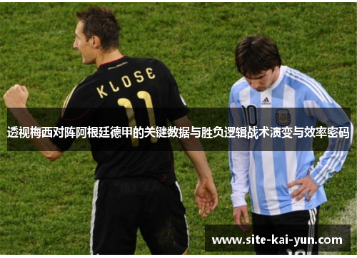 透视梅西对阵阿根廷德甲的关键数据与胜负逻辑战术演变与效率密码 透视梅西对阵阿根廷德甲的关键数据与胜负逻辑战术演变与效率密码