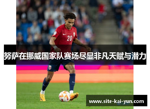 努萨在挪威国家队赛场尽显非凡天赋与潜力