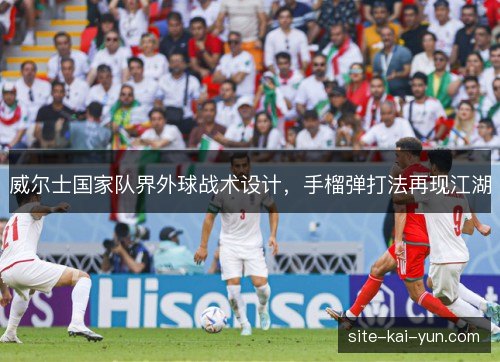 威尔士国家队界外球战术设计，手榴弹打法再现江湖
